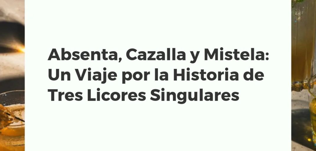 Tres copas de cristal con absenta verde, cazalla transparente y mistela ámbar, representando la historia de estos licores singulares.