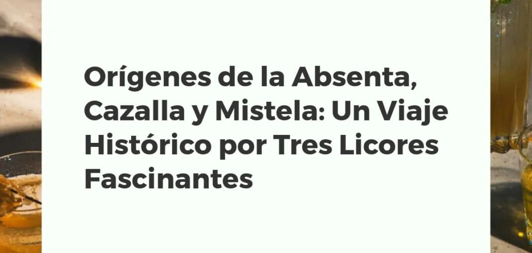 Botellas y copas de absenta, cazalla y mistela dispuestas sobre una mesa de madera, simbolizando sus orígenes históricos y botánicos.